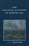 The Political Economy of Russian Oil (Russia & the Former Republics)