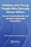 Children and Young People Who Sexually Abuse Others: Current Developments and Practice Responses