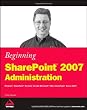 Beginning SharePoint 2007 Administration: Windows SharePoint Services 3.0 and Microsoft Office SharePoint Server 2007