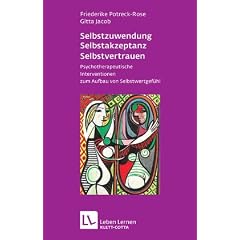 Selbstzuwendung, Selbstakzeptanz, Selbstvertrauen. Psychotherapeutische Interventionen zum Aufbau von Selbstwertgef�hl (Leben Lernen 163)