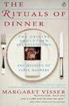 The Rituals of Dinner : The Origins, Evolution, Eccentricities, and Meaning of Table Manners