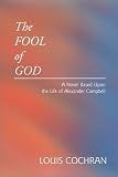 The Fool of God: A Novel Based Upon the Life of Alexander Campbell