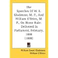 The Speeches of W. E. Gladstone, M. P., and William O'Brien, M. P., on Home Rule: Delivered in Parliament, February, 1888 (1888)