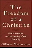 The Freedom of a Christian: Grace, Vocation, And the Meaning of Our Humanity (1587431939) by Meilaender, Gilbert
