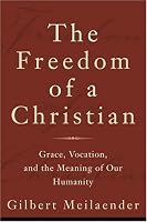 Freedom of a Christian, The: Grace, Vocation, and the Meaning of Our Humanity