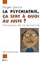 La psychiatrie, �a sert � quoi au juste ? : Chroniques de La Quinzaine