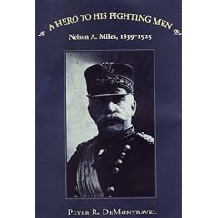 A Hero to His Fighting Men: Nelson A. Miles, 1839-1925
