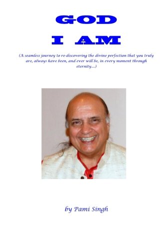 God I AM: (A seamless journey to re-discovering the divine perfection that you truly are, always have been, and ever will be, in every moment through eternity...)