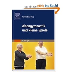 Altengymnastik und kleine Spiele: Anleitung f�r �bungsleiter in Einrichtungen der Altenhilfe, Begegnungsst�tten und Verb�nden