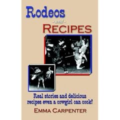 Rodeos and Recipes: Real Stories and Delicious Recipes Even A Cowgirl Can Cook!