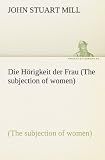 Produkt-Bild: Die H&ouml;rigkeit der Frau (The subjection of women)