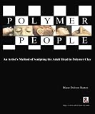 Polymer People: An Artist's Method of Sculpting the Adult Head in Polymer Clay (Polymer People)