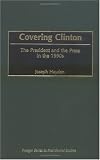 Review Praeger Publishers  / Covering Clinton: The President and the Press in the 1990s