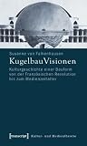 KugelbauVisionen: Kulturgeschichte einer Bauform von der Französischen Revolution bis zum Medienzeitalter