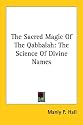 The Sacred Magic Of The Qabbalah: The Science Of Divine Names