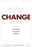 Six Questions That Can Change Your Life: Completely, Dramatically, Forever