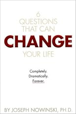 Six Questions That Can Change Your Life: Completely, Dramatically, Forever