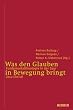 Was den Glauben in Bewegung bringt