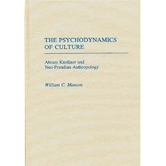 The Psychodynamics of Culture: Abram Kardiner and Neo-Freudian Anthropology (Contribution to the Study of Anthropology)