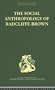 RL E: Anthropology and Ethnography: The Social Anthropology of Radcliffe-Brown (Routledge Library Editions: Anthropology and Ethnography)