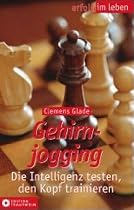 Gehirnjogging - Die Intelligenz testen, den Kopf trainieren: Die Intelligenz testen, den Kopf trainieren. (erfolg im leben)