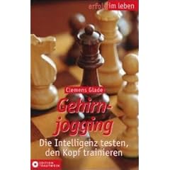 Gehirnjogging - Die Intelligenz testen, den Kopf trainieren: Die Intelligenz testen, den Kopf trainieren. (erfolg im leben)