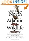 A Field Guide to North Atlantic Wildlife: Marine Mammals, Seabirds, Fish, and Other Sea Life