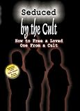 Seduced By the Cult - series of four volumes: How To Free a Loved One