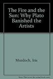 The fire and the sun : why Plato banished the artists : based upon the Romanes Lecture 1976