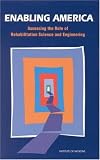 Enabling America: Assessing the Role of Rehabilitation Science and Engineering Enabling America: Assessing the Role of Rehabilitation Science and Engineering