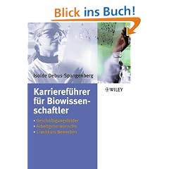 Karrieref�hrer f�r Biowissenschaftler: Besch�ftigungsfelder - Arbeitgeberw�nsche - Crashkurs Bewerben