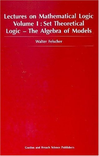 Lectures on Mathematical Logic: Set Theoretical Logic - The Algebra of Models v.1: Set Theoretical Logic - The Algebra of Models Vol 1