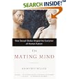 The Mating Mind: How Sexual Choice Shaped the Evolution of Human Nature by Geoffrey Miller