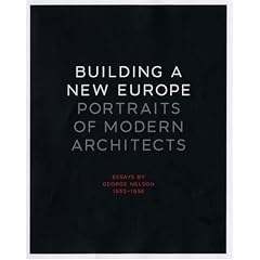 Building a New Europe: Portraits of Modern Architects, Essays by George Nelson, 1935-1936 (Yale University School of Architecture)