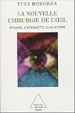 La nouvelle chirurgie de l'oeil : Myopie, cataracte, glaucomme
