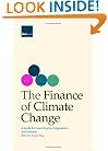 The Finance of Climate Change: A Guide for Governments, Corporations and Investors