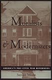 Moralists and Modernizers: Americas Pre-Civil War Reformers (The American Moment)