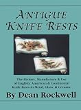 Antique Knife Rests : The History, Manufacture & Use of English, American & Continental Knife Rests in Metal, Glass & Ceramic