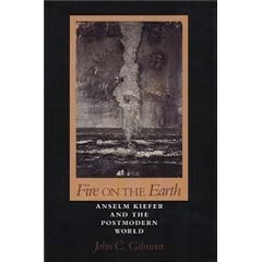 Fire on the Earth: Anselm Kiefer and the Postmodern World (The Arts & Their Philosophies)