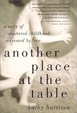Another Place at the Table: A Story of Shattered Childhoods Redeemed by Love