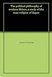 The political philosophy of modern Shinto, a study of the state religion of Japan (English Edition)