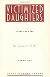 Victimized Daughters: Incest and the Development of the Female Self