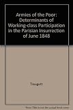 Armies of the poor : determinants of working-class participation in the Parisian insurrection of June 1848