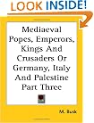 Mediaeval Popes, Emperors, Kings And Crusaders Or Germany, Italy And Palestine Part Three