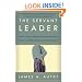 The Servant Leader: How to Build a Creative Team, Develop Great Morale, and Improve Bottom-Line Performance