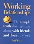 Working Relationships: The Simple Truth About Getting Along with Friends and Foes at Work