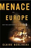 Menace in Europe: Why the Continent's Crisis Is America's, Too