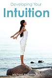 Developing Your Intuition: 5 Simple Steps To Help You Live a More Intuitive Life