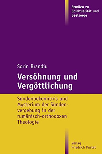 Versöhnung und Vergöttlichung: Sündenbekenntnis und Mysterium der Sündenvergebung in der rumänisch-orthodoxen Theologie (Studien zu Spiritualität und Seelsorge 8) (German Edition)