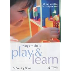 Things to Do to Play and Learn: 130 Fun Activities for 2 - 6 Year Olds